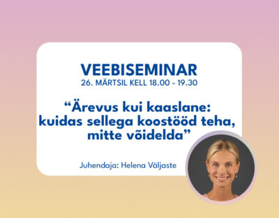 Veebiseminar "Ärevus kui kaaslane: kuidas sellega koostööd teha, mitte võidelda" 26.märts 2026